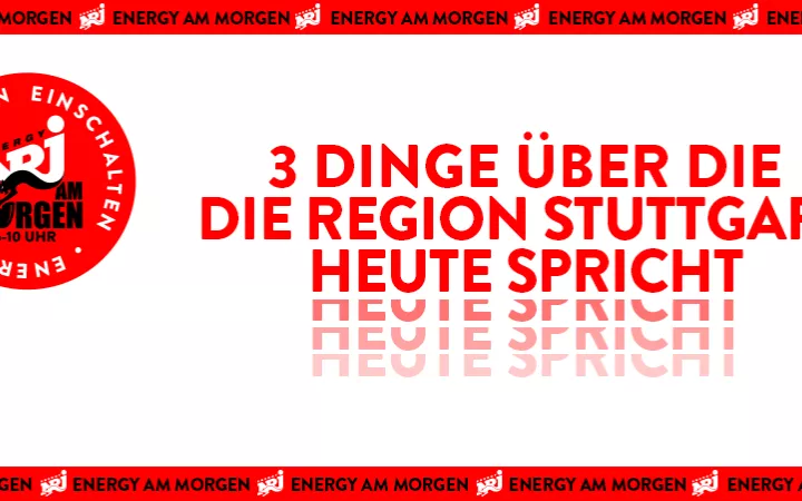 3 Dinge über die die ENERGY Region Stuttgart heute spricht Drei Dinge über die Stuttgart spricht
